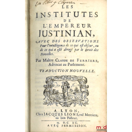 LES INSTITUTES DE L’EMPEREUR JUSTINIEN AVEC DES OBSERVATIONS pour l’intelligence de ce qui est obscur, ou de ce qui a été abr...