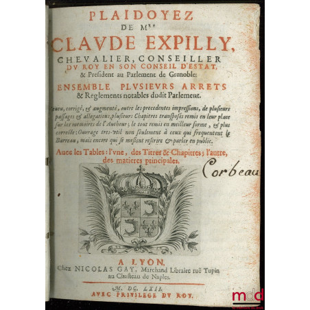 PLAIDOYEZ DE MRE. CLAUDE EXPILLY, CHEVALIER, CONSEILLER DU ROY EN SON CONSEIL D’ÉSTAT, & PRÉSIDENT AU PARLEMENT DE GRENOBLE :...