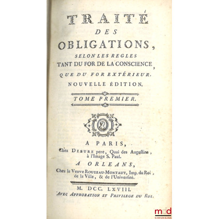 TRAITÉ DES OBLIGATIONS, selon les règles tant du for de la conscience, que du for extérieur, Nouvelle Édition