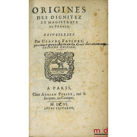 ORIGINES DES DIGNITEZ ET MAGISTRATS DE FRANCE suivi de ORIGINES DES CHEVALIERS, ARMOIRIES ET HERAUX, Ensemble de l’Ordonnance...