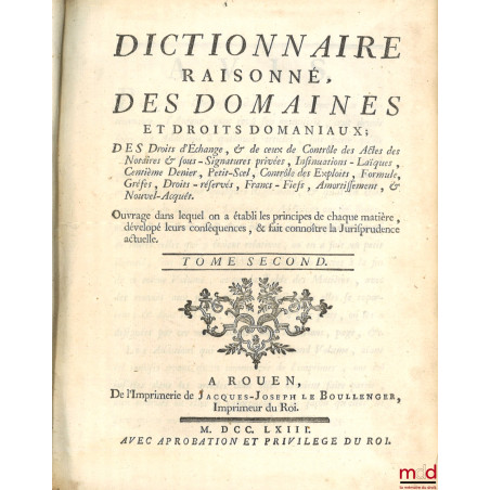 DICTIONNAIRE RAISONNÉ, DES DOMAINES ET DROITS DOMANIAUX ; Des droits d’échange, & de ceux de Contrôle des Actes des Notaires ...