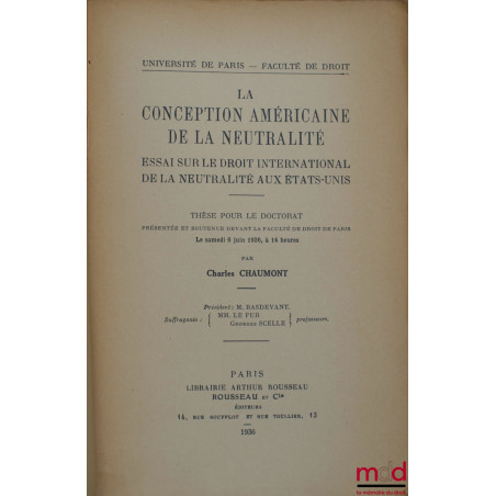 LA CONCEPTION AMÉRICAINE DE LA NEUTRALITÉ. ESSAI SUR LE DROIT INTERNATIONAL DE LA NEUTRALITÉ AUX ÉTATS-UNIS, Université de Pa...