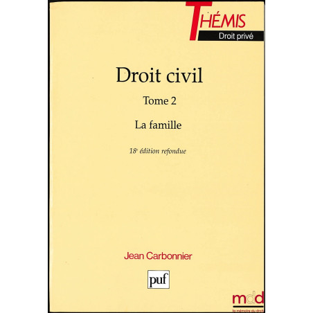 DROIT CIVIL, t. II : LA FAMILLE, 18e éd. refondue, coll. Thémis / Droit privé