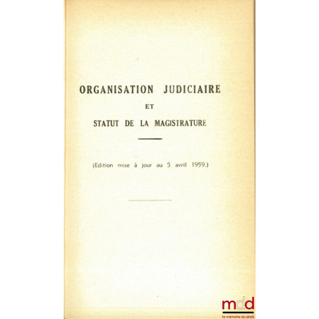 ORGANISATION JUDICIAIRE ET STATUT DE LA MAGISTRATURE (éd. mise à jour au 5 avril 1959)