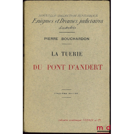 LA TUERIE DU PONT D’ANDERT (1838), 5ème éd., Nouvelle Coll. Historique Énigmes et Drames judiciaires d’autrefois ; en fin de ...