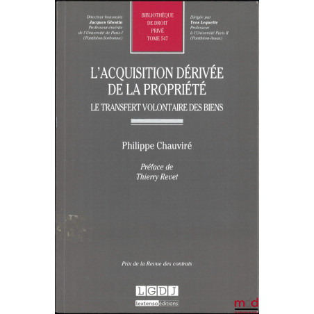 L’ACQUISITION DÉRIVÉE DE LA PROPRIÉTÉ, Le transfert volontaire des biens, Préface de Thierry Revet, Bibl. de droit privé, t. 547