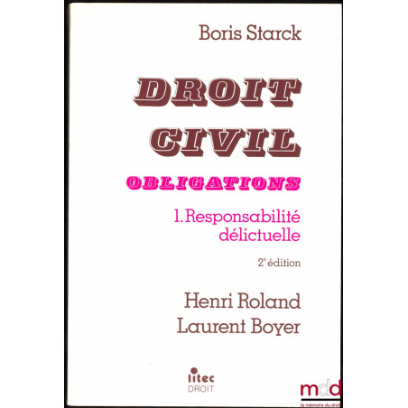 DROIT CIVIL, OBLIGATIONS, t. 1 : RESPONSABILITÉ DÉLICTUELLE, 2e éd. par Henri Roland et Laurent Boyer