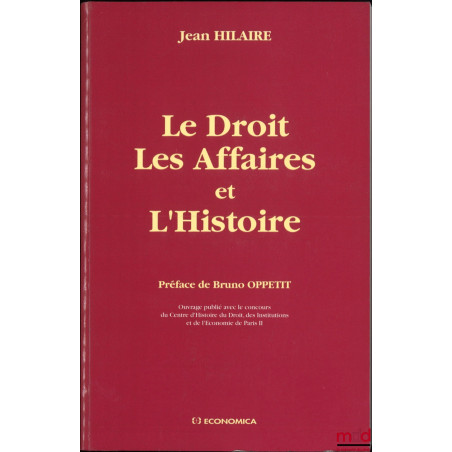 LE DROIT LES AFFAIRES ET L’HISTOIRE, Préface de Bruno Oppetit, Ouvrage publié avec le concours du Centre d’Histoire du Droit,...