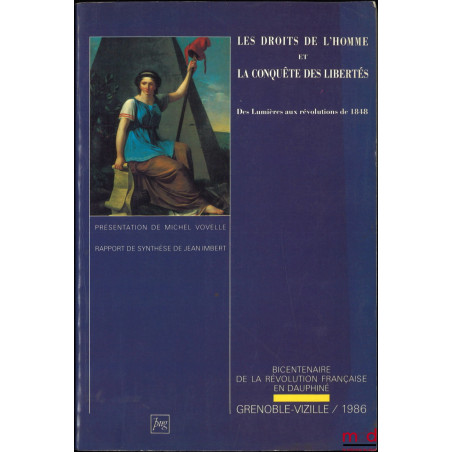 LES DROITS DE L’HOMME ET LA CONQUÊTE DES LIBERTÉS, actes du colloque de Grenoble-Vizille 1986, présent. M. Vovelle, rapport d...