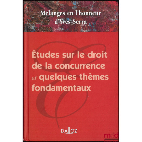 ÉTUDES SUR LE DROIT DE LA CONCURRENCE ET QUELQUES THÈMES FONDAMENTAUX, MÉLANGES EN L’HONNEUR D’YVES SERRA