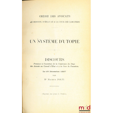 UN SYSTÈME D’UTOPIE, Discours prononcé à l’ouverture de la Conférence du Stage des Avocats au Conseil d’État et à la Cour de ...