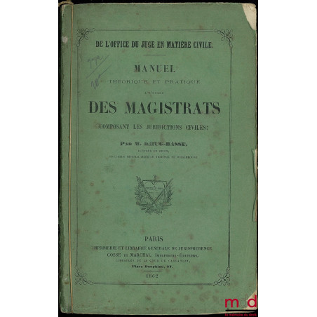 DE L’OFFICE DU JUGE EN MATIÈRE CIVILE : MANUEL THÉORIQUE ET PRATIQUE À L’USAGE DES MAGISTRATS COMPOSANT LES JURIDICTIONS CIVILES