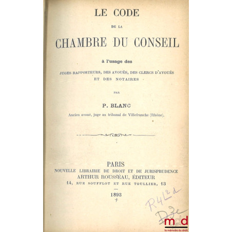 LE CODE DE LA CHAMBRE DU CONSEIL À L’USAGE DES JUGES RAPPORTEURS, DES AVOUÉS, DES CLERCS D’AVOUÉS ET DES NOTAIRES