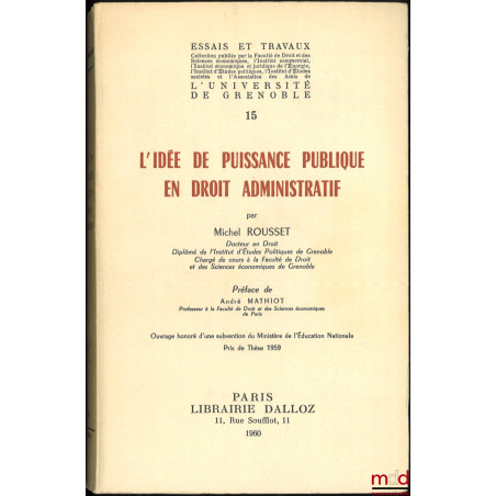 L’IDÉE DE PUISSANCE PUBLIQUE EN DROIT ADMINISTRATIF, Préface de André Mathiot, coll. Essais et travaux de l’Université de Gre...