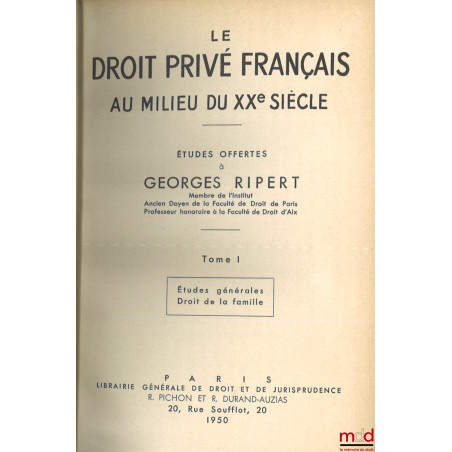LE DROIT PRIVÉ FRANÇAIS AU MILIEU DU XXe SIÈCLE, ÉTUDES OFFERTES À GEORGES RIPERT :t. I : Études générales - Droit de la fam...