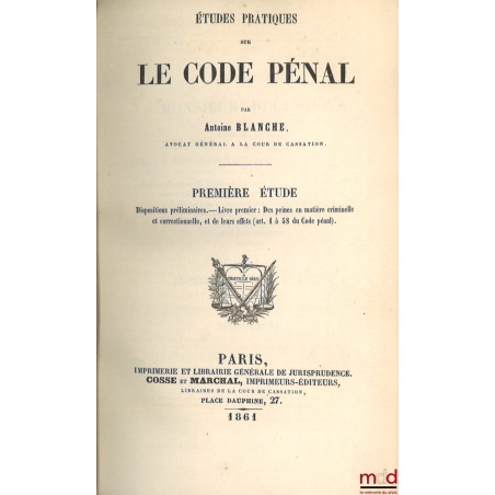 ÉTUDES PRATIQUES SUR LE CODE PÉNAL :- t. I : Première étude. Dispositions préliminaires. Livre premier : Des peines en matiè...