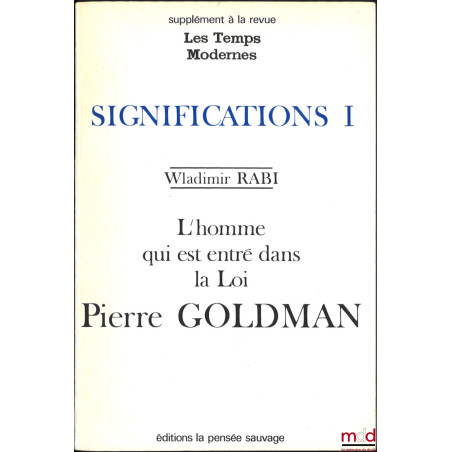 L’HOMME QUI EST ENTRÉ DANS LA LOI : PIERRE GOLDMAN, coll. Significations, t. I, Supplément à la revue Les Temps Modernes