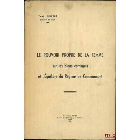 LE POUVOIR PROPRE DE LA FEMME SUR LES BIENS COMMUNS ET L’ÉQUILIBRE DU RÉGIME DE COMMUNAUTÉ, Université de Lille