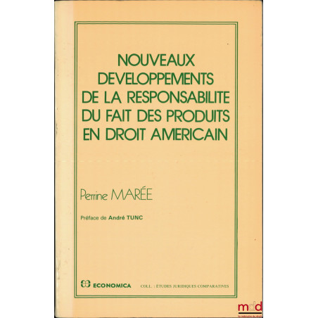 NOUVEAUX DÉVELOPPEMENTS DE LA RESPONSABILITÉ DU FAIT DES PRODUITS EN DROIT AMÉRICAIN, Préface de André Tunc, coll. études jur...