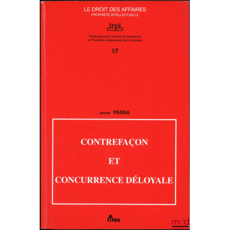 CONTREFAÇON ET CONCURRENCE DÉLOYALE, Publications de l’Institut de Recherche en Propriété Intellectuelle Henri Desbois, coll....