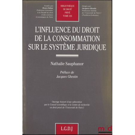 L’INFLUENCE DU DROIT DE LA CONSOMMATION SUR LE SYSTÈME JURIDIQUE, Préface de Jacques Ghestin, Bibl. de droit privé t. 326