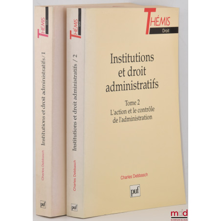 INSTITUTIONS ET DROIT ADMINISTRATIFS, coll. Thémis / Droit : t. 1 : LES STRUCTURES ADMINISTRATIVES, 4e éd. corrigée ; t. 2 ...