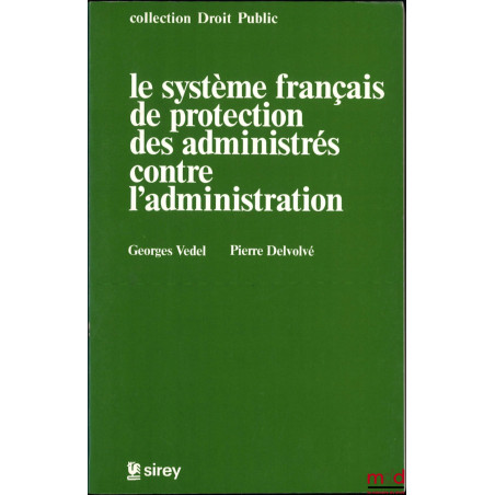 LE SYSTÈME FRANÇAIS DE PROTECTION DES ADMINISTRÉS CONTRE L’ADMINISTRATION, Coll. Droit public