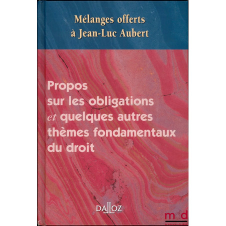 PROPOS SUR LES OBLIGATIONS ET QUELQUES AURES THÈMES FONDAMENTAUX DU DROIT, Mélanges offerts à Jean-Luc AUBERT