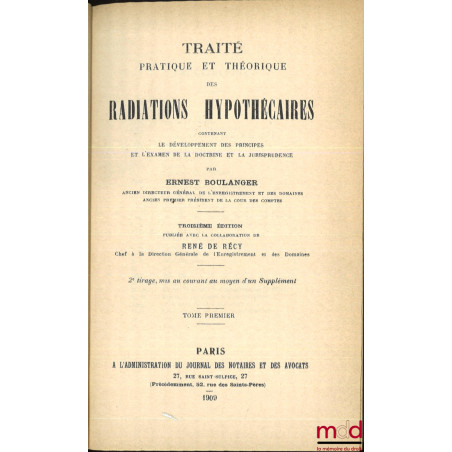 TRAITÉ PRATIQUE ET THÉORIQUE DES RADIATIONS HYPOTHÉCAIRES, contenant le développement des principes et l’examen de la doctrin...