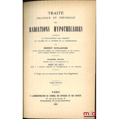 TRAITÉ PRATIQUE ET THÉORIQUE DES RADIATIONS HYPOTHÉCAIRES, contenant le développement des principes et l’examen de la doctrin...