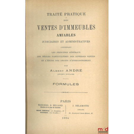 TRAITÉ PRATIQUE DES VENTES D’IMMEUBLES AMIABLES JUDICIAIRES ET ADMINISTRATIVES contenant les principes généraux, les règles p...