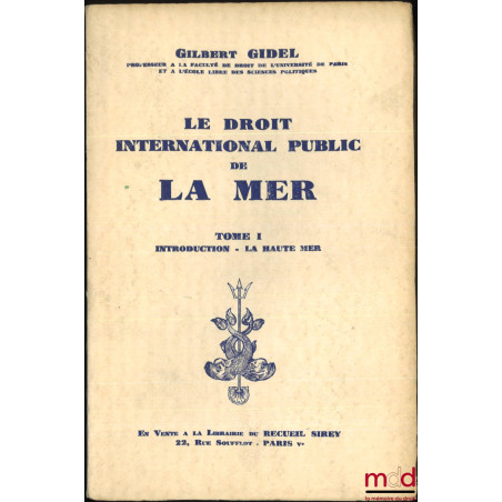 LE DROIT INTERNATIONAL PUBLIC DE LA MER :t. I : Introduction - La Haute Mer ;t. II : Le temps de paix - Les eaux intérieure...