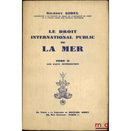 LE DROIT INTERNATIONAL PUBLIC DE LA MER :t. I : Introduction - La Haute Mer ;t. II : Le temps de paix - Les eaux intérieure...