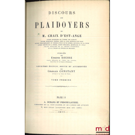 DISCOURS ET PLAIDOYERS DE M. CHAIX D’EST-ANGE […] publiés par Edmond ROUSSE, 2e éd., revue et augmentée par Charles CONSTANT