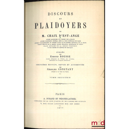 DISCOURS ET PLAIDOYERS DE M. CHAIX D’EST-ANGE […] publiés par Edmond ROUSSE, 2e éd., revue et augmentée par Charles CONSTANT