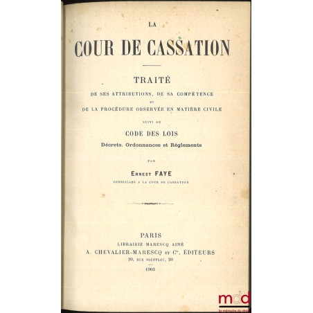 LA COUR DE CASSATION, TRAITÉ DE SES ATTRIBUTIONS, DE SA COMPÉTENCE ET DE LA PROCÉDURE OBSERVÉE EN MATIÈRE CIVILE, SUIVI DU CO...