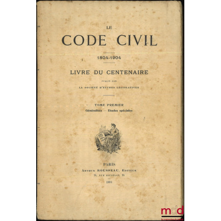 LE CODE CIVIL 1804 - 1904, LIVRE DU CENTENAIRE publié par la Société d’Études Législatives :t. I : Généralités, Études spéci...