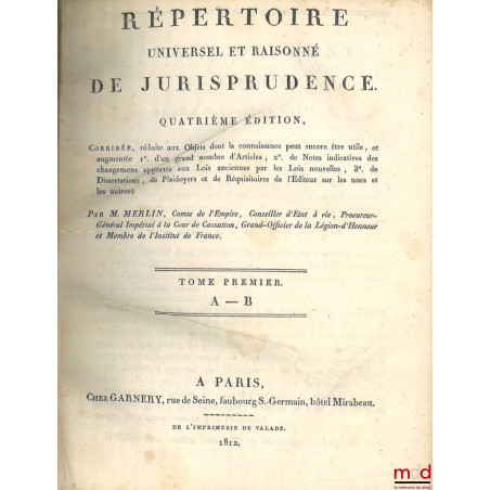 RÉPERTOIRE UNIVERSEL ET RAISONNÉ DE JURISPRUDENCE, Corrigée, réduite aux objets dont la connaissance peut encore être utile, ...