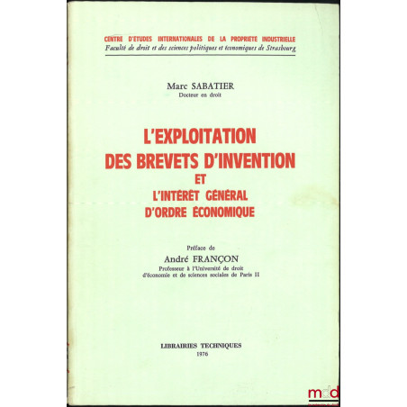 L’EXPLOITATION DES BREVETS D’INVENTION ET L’INTÉRÊT GÉNÉRAL D’ORDRE ÉCONOMIQUE, Préface de André Françon, coll. Centre d’étud...