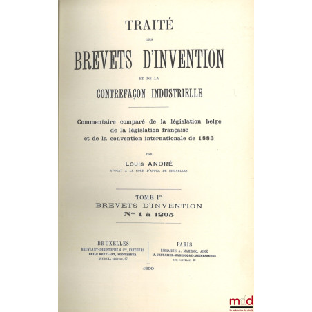 TRAITÉ DES BREVETS D’INVENTION ET DE LA CONTREFAÇON INDUSTRIELLE, Commentaire comparé de la législation belge, de la législat...