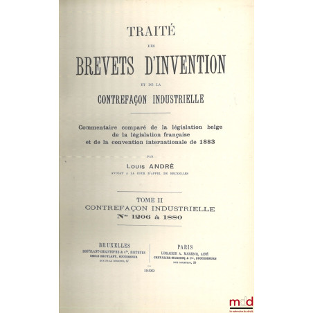 TRAITÉ DES BREVETS D’INVENTION ET DE LA CONTREFAÇON INDUSTRIELLE, Commentaire comparé de la législation belge, de la législat...