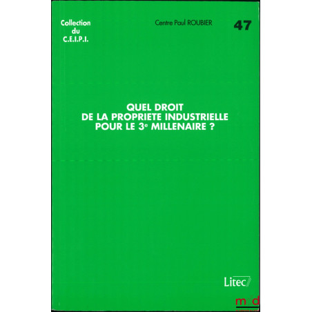 QUEL DROIT DE LA PROPRIÉTÉ INDUSTRIELLE POUR LE 3e MILLÉNAIRE ?, Colloque organisé par le Centre Paul Roubier à l’occasion de...