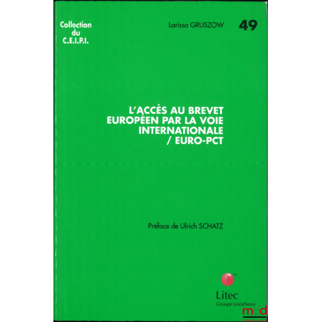 L’ACCÈS AU BREVET EUROPÉEN PAR LA VOIE INTERNATIONALE / EURO-PCT, Préface de Ulrich Schatz, coll. du C.E.I.P.I., n° 49