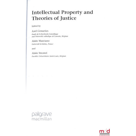 INTELLECTUAL PROPERTY AND THEORIES OF JUSTICE, Edited by Axel Grosseries, Alain Marciano and Alain Strowel