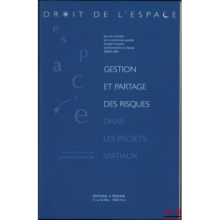 GESTION ET PARTAGE DES RISQUES DANS LES PROJETS SPATIAUX, Questions d?actualité, Mercredi 3 octobre 2007, sous la dir. de Lau...