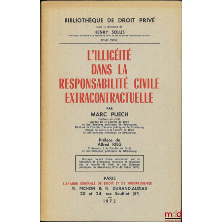 L’ILLICÉITÉ DANS LA RESPONSABILITÉ CIVILE EXTRACONTRACTUELLE, Préface de Alfred Rieg, Bibl. de droit privé, t. CXXIX