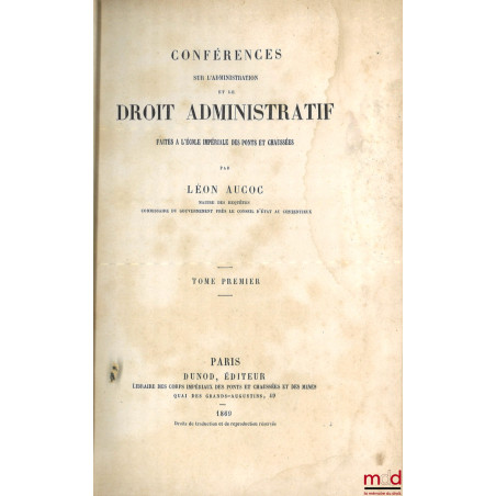 CONFÉRENCES SUR L’ADMINISTRATION ET LE DROIT ADMINISTRATIF FAITES À L’ÉCOLE DES PONTS ET CHAUSSÉES, t. I : Organisation et at...