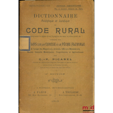 DICTIONNAIRE ANALYTIQUE ET JURIDIQUE DU CODE RURAL comprenant le régime du sol, le régime des eaux, la police rurale, etc., c...