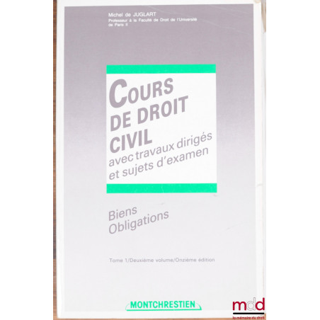 COURS DE DROIT CIVIL AVEC TRAVAUX DIRIGÉS ET SUJETS D’EXAMEN : BIENS - OBLIGATIONS, t. 1, 2ème vol., 11ème éd.