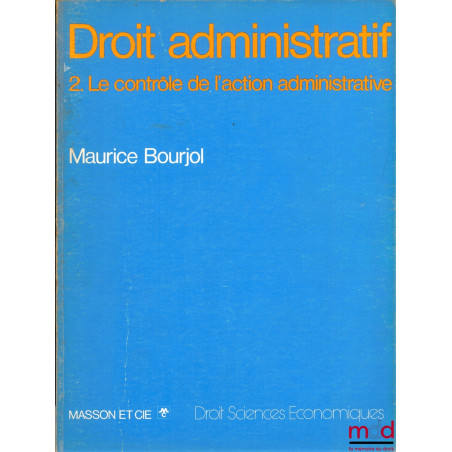 DROIT ADMINISTRATIF, II. LE CONTRÔLE DE L’ACTION ADMINISTRATIVE, coll. Droit Sciences économiques